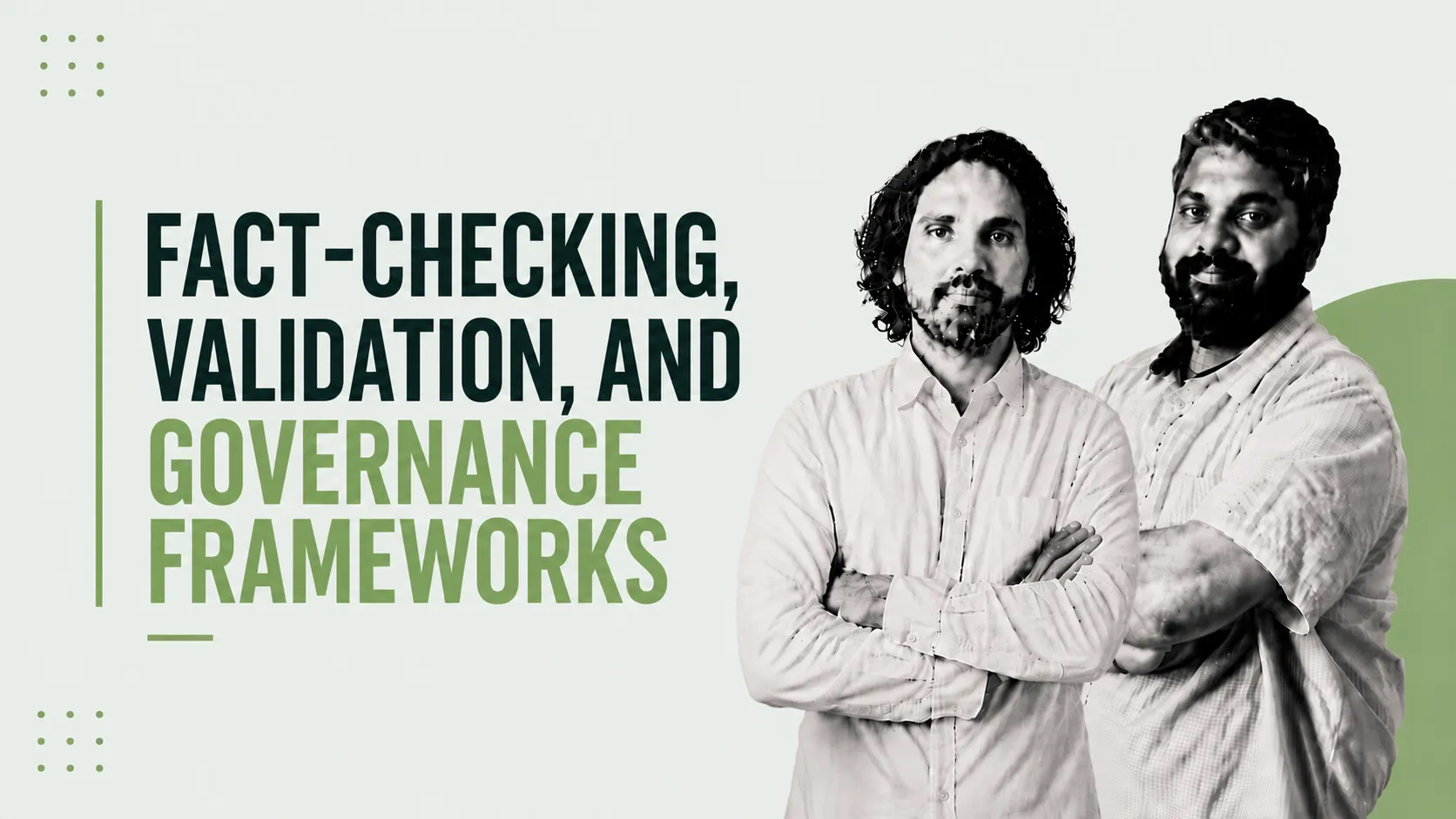 Banner featuring two men with arms crossed on the right, text reads 'FACT-CHECKING, VALIDATION, AND GOVERNANCE FRAMEWORKS' on the left, green accents.