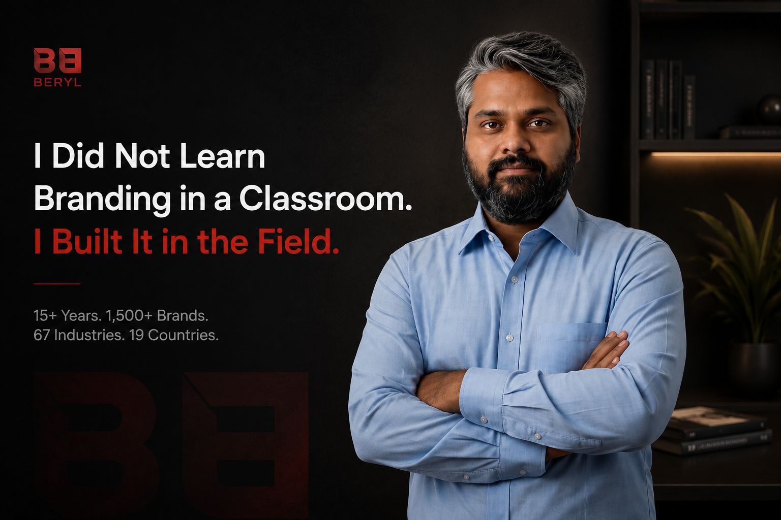 Man with arms crossed in a light blue shirt stands beside a dark wall with the bold slogan, “I Did Not Learn Branding in a Classroom. I Built It in the Field.” for Beryl marketing.
